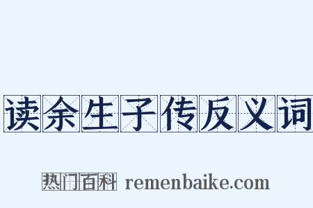 读余生子传反义词是什么意思的图片